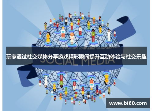 玩家通过社交媒体分享游戏精彩瞬间提升互动体验与社交乐趣