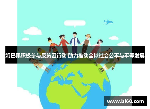 姆巴佩积极参与反贫困行动 助力推动全球社会公平与平等发展