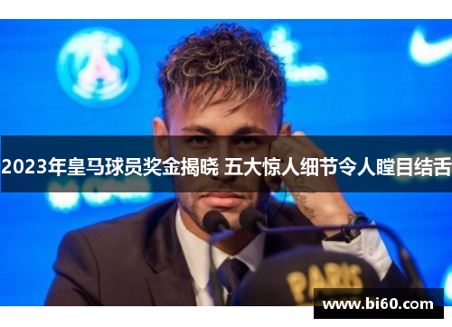 2023年皇马球员奖金揭晓 五大惊人细节令人瞠目结舌