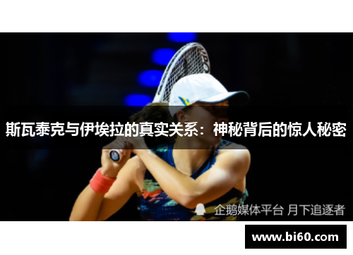 斯瓦泰克与伊埃拉的真实关系：神秘背后的惊人秘密