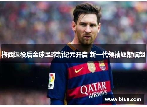 梅西退役后全球足球新纪元开启 新一代领袖逐渐崛起