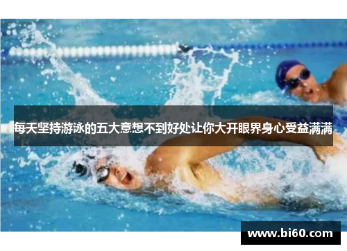 每天坚持游泳的五大意想不到好处让你大开眼界身心受益满满