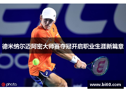 德米纳尔迈阿密大师赛夺冠开启职业生涯新篇章