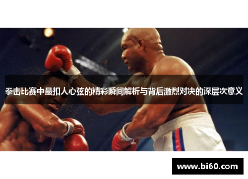 拳击比赛中最扣人心弦的精彩瞬间解析与背后激烈对决的深层次意义